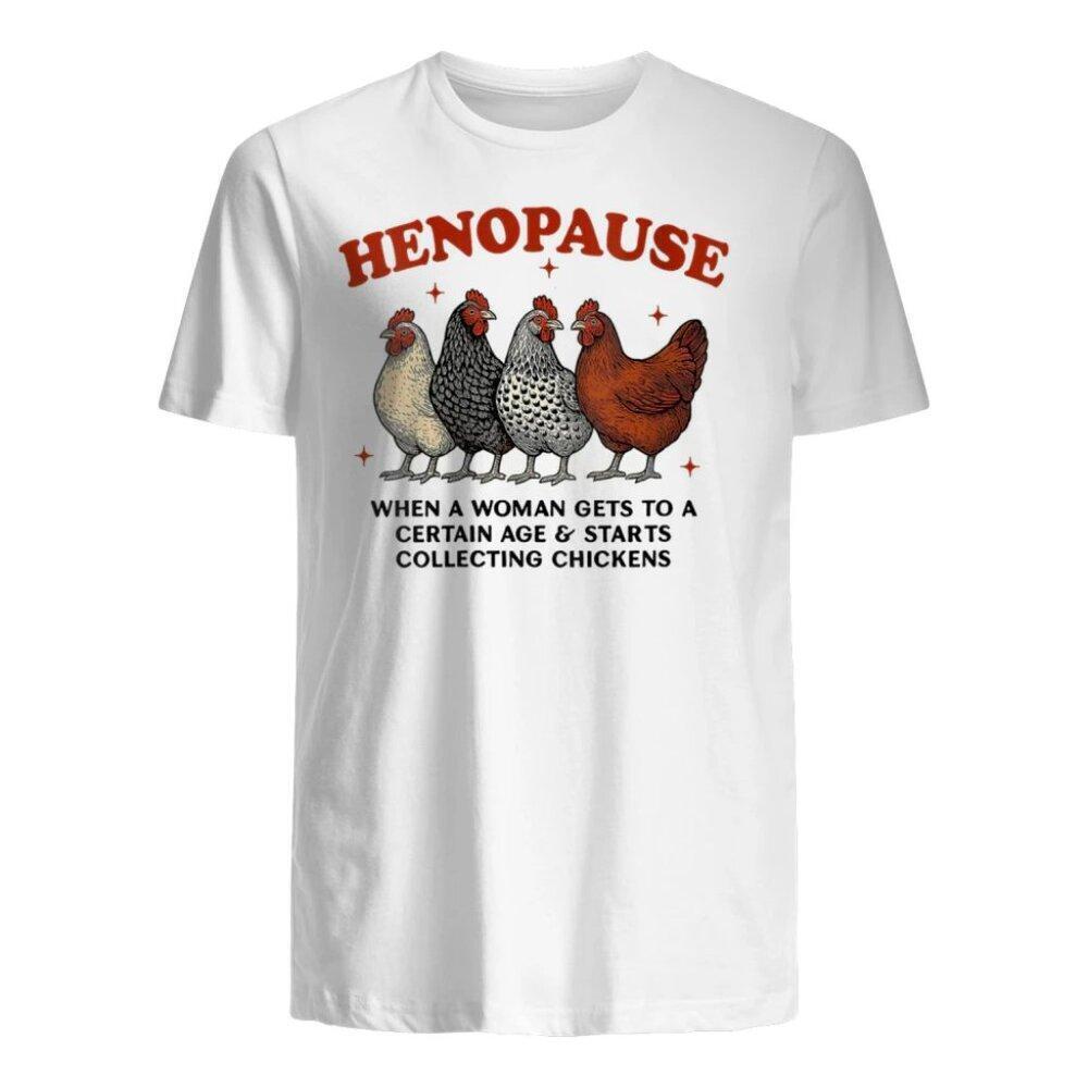 Henopause When A Woman Gets To A Certain Age Starts Collecting Chickens T Shirt